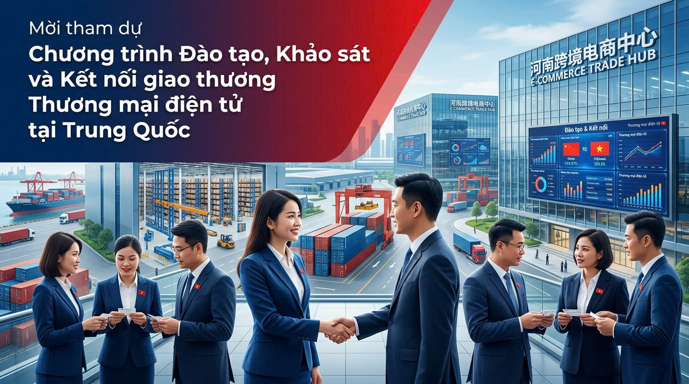 Mời tham dự “Chương trình Đào tạo, Khảo sát và Kết nối giao thương xuất khẩu qua Thương mại điện tử tại Trung Quốc tháng 6 năm 2026”